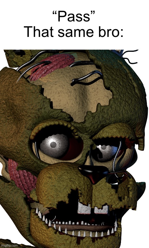 Scraptrap | “Pass”
That same bro: | image tagged in scraptrap | made w/ Imgflip meme maker