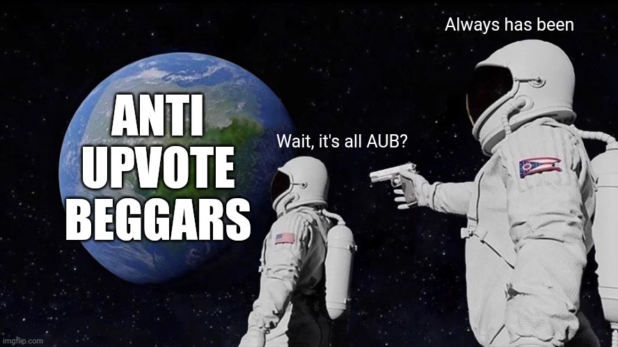 how I wish imgflip was | Always has been; ANTI
UPVOTE
BEGGARS; Wait, it's all AUB? | image tagged in memes,always has been | made w/ Imgflip meme maker