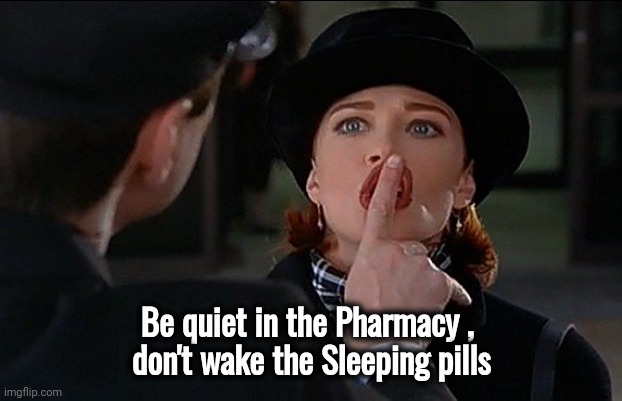 finger shhh | Be quiet in the Pharmacy , 
don't wake the Sleeping pills | image tagged in finger shhh | made w/ Imgflip meme maker