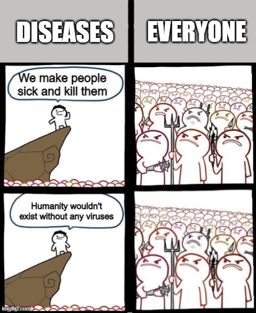 WE DON'T GIVE A F**K! | EVERYONE; DISEASES; We make people sick and kill them; Humanity wouldn't exist without any viruses | image tagged in angry mob both panels angry,sickness,sick,virus,disease,coronavirus | made w/ Imgflip meme maker