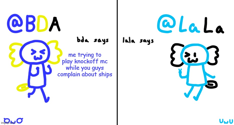 geniunely stfu @everyone complaining about ships | me trying to play knockoff mc while you guys complain about ships | image tagged in bda and lala announcment temp | made w/ Imgflip meme maker