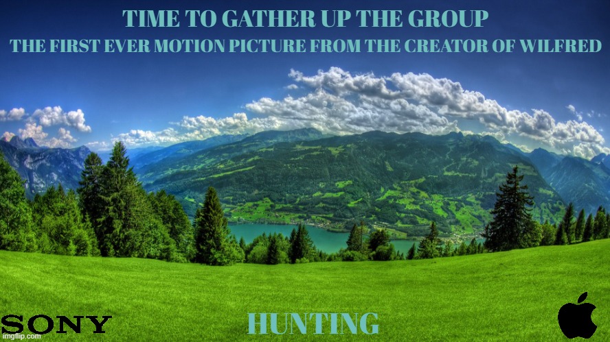 movies that might happen someday part 173 | TIME TO GATHER UP THE GROUP; THE FIRST EVER MOTION PICTURE FROM THE CREATOR OF WILFRED; HUNTING | image tagged in a beautiful background,sony,apple,r rated,animation,fake | made w/ Imgflip meme maker