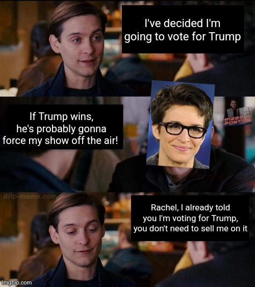 You don't need to sell me on Trump | I've decided I'm going to vote for Trump; If Trump wins, he's probably gonna force my show off the air! Rachel, I already told you I'm voting for Trump, you don't need to sell me on it | image tagged in harry you don't need to sell it to me,trump,rachel maddow | made w/ Imgflip meme maker