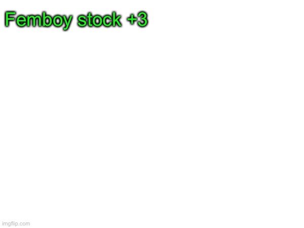 measured in thousands of dollars | Femboy stock +3 | made w/ Imgflip meme maker