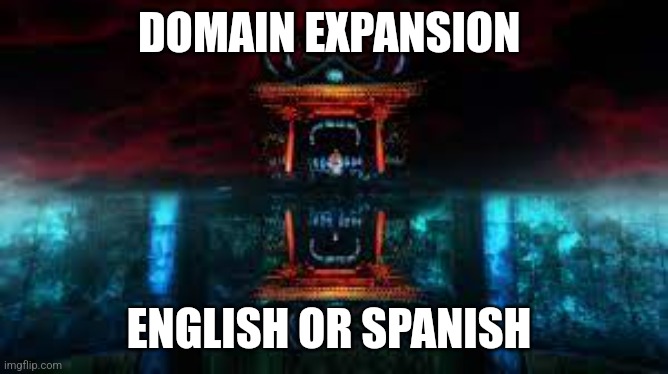 E | DOMAIN EXPANSION; ENGLISH OR SPANISH | image tagged in domain expansion | made w/ Imgflip meme maker