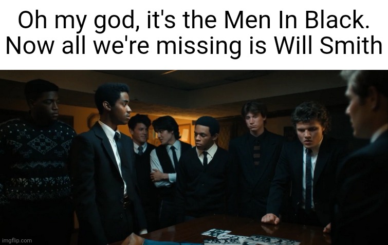 I guess Will Smith was too busy for the Netflix reboot- | Oh my god, it's the Men In Black. Now all we're missing is Will Smith | image tagged in stranger things,netflix,men in black meme,funny | made w/ Imgflip meme maker