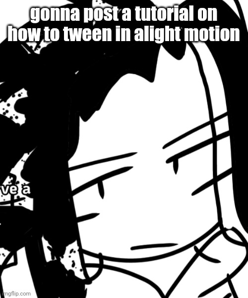 Bro. but its the og image | gonna post a tutorial on how to tween in alight motion | image tagged in bro but its the og image | made w/ Imgflip meme maker
