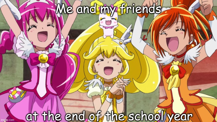 Glitter Force yay | Me and my friends; at the end of the school year | image tagged in glitter force yay | made w/ Imgflip meme maker