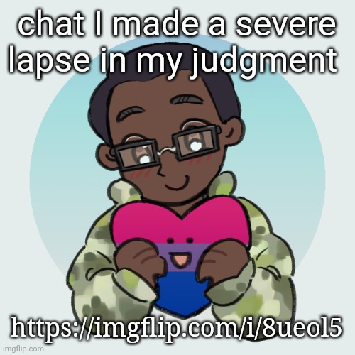 zari.'s picrew | chat I made a severe lapse in my judgment; https://imgflip.com/i/8ueol5 | image tagged in zari 's picrew | made w/ Imgflip meme maker