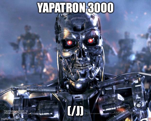 Terminator Robot T-800 | YAPATRON 3000 (/J) | image tagged in terminator robot t-800 | made w/ Imgflip meme maker