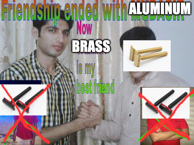 Friendship ended | ALUMINUM; BRASS | image tagged in friendship ended | made w/ Imgflip meme maker