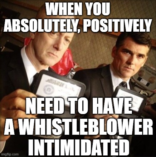 American Stasi | WHEN YOU ABSOLUTELY, POSITIVELY; NEED TO HAVE A WHISTLEBLOWER INTIMIDATED | image tagged in fbi | made w/ Imgflip meme maker