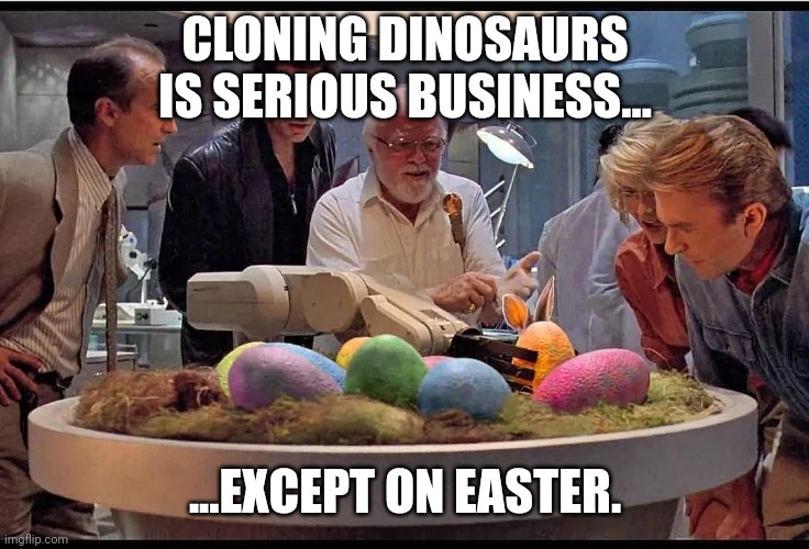 Jurassic Park Celebrates.Easter | CLONING DINOSAURS IS SERIOUS BUSINESS... ...EXCEPT ON EASTER. | image tagged in easter jurassic park,eggs,colorful | made w/ Imgflip meme maker