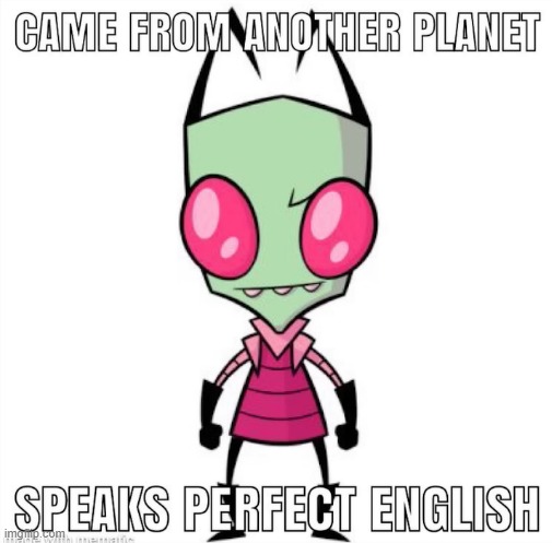 image tagged in invader zim,zim,alien,planet,english,cartoon logic | made w/ Imgflip meme maker