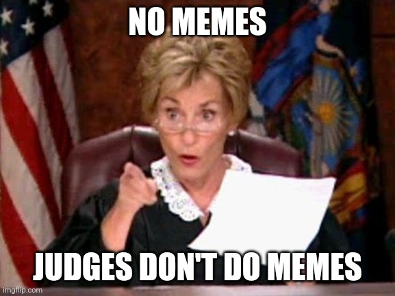 Judge Judy | NO MEMES; JUDGES DON'T DO MEMES | image tagged in judge judy | made w/ Imgflip meme maker