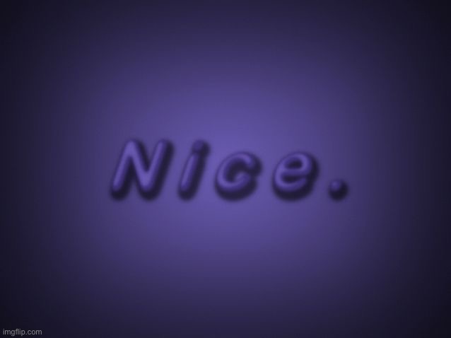 Nice | image tagged in nice | made w/ Imgflip meme maker