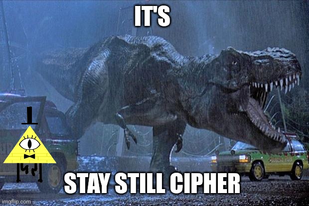 jurassic park t rex | IT'S; STAY STILL CIPHER | image tagged in jurassic park t rex | made w/ Imgflip meme maker