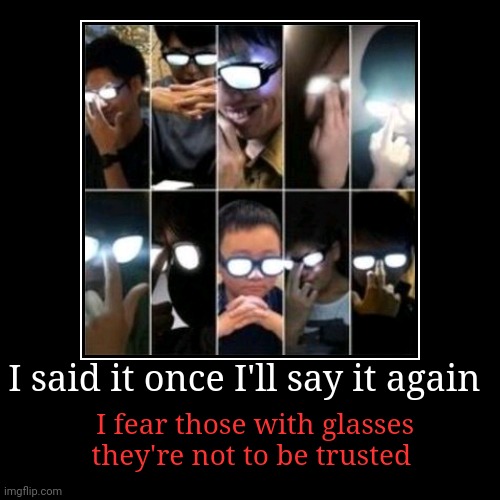 Don't trust them they on another level | I said it once I'll say it again | I fear those with glasses they're not to be trusted | image tagged in funny,demotivationals | made w/ Imgflip demotivational maker