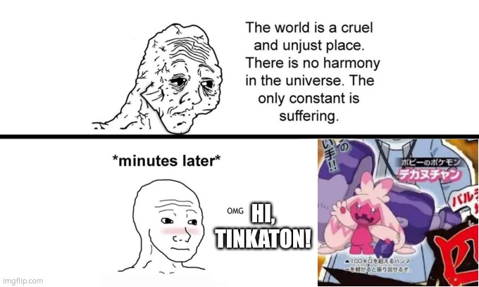 Tinkaton is coming by Pokémon Horizons episode 55! Get ready to see her giant bonk in anime style in anime! | HI, TINKATON! | image tagged in the world is a cruel and unjust place,tinkaton,hi | made w/ Imgflip meme maker