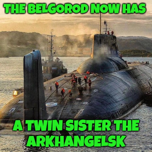 Russia Launches Belgorod sister ship 12 Poseidon torpedo's are in play Arkhangelsk | THE BELGOROD NOW HAS; A TWIN SISTER THE
ARKHANGELSK | image tagged in russia,nuclear bomb,world war 3,fjb,make america great again,maga | made w/ Imgflip meme maker