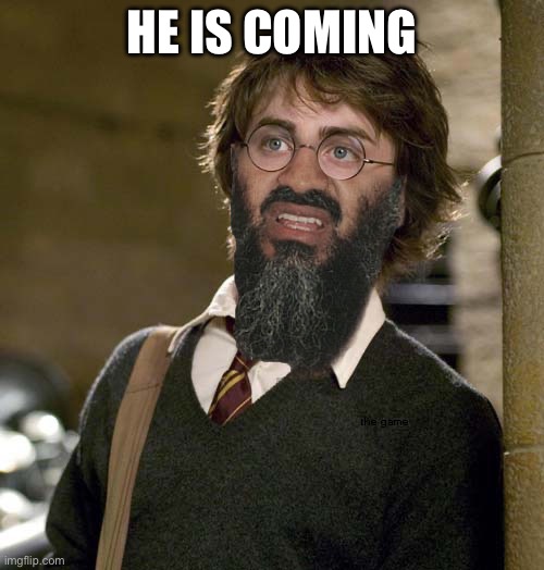 Harry Potter Osama Bin Laden | HE IS COMING | image tagged in harry potter osama bin laden | made w/ Imgflip meme maker