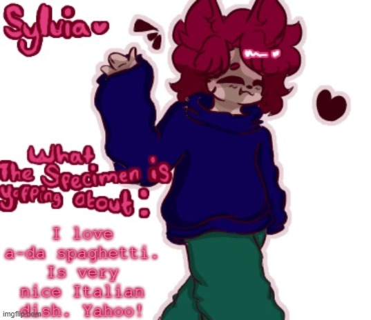 Sylvia but they’re badly drawn V2 | I love a-da spaghetti. Is very nice Italian dish. Yahoo! | image tagged in sylvia but they re badly drawn v2 | made w/ Imgflip meme maker