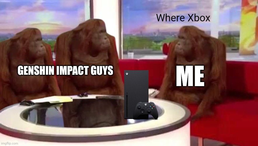 where monkey | Where Xbox; GENSHIN IMPACT GUYS; ME | image tagged in where monkey | made w/ Imgflip meme maker