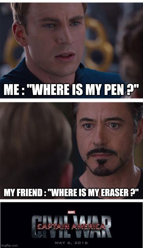 Marvel Civil War 1 | ME : "WHERE IS MY PEN ?"; MY FRIEND : "WHERE IS MY ERASER ?" | image tagged in memes,marvel civil war 1 | made w/ Imgflip meme maker