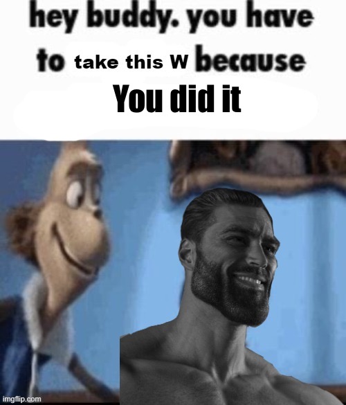 Take this W | You did it | image tagged in take this w | made w/ Imgflip meme maker