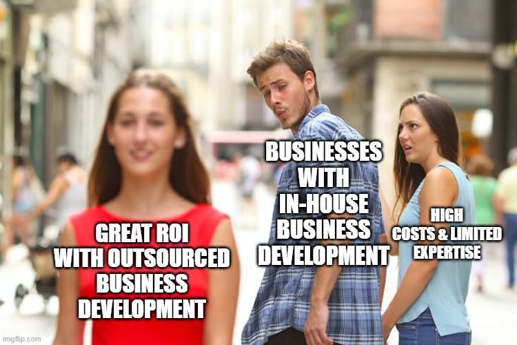 Outsourced Business Development | BUSINESSES WITH IN-HOUSE BUSINESS DEVELOPMENT; HIGH COSTS & LIMITED EXPERTISE; GREAT ROI WITH OUTSOURCED BUSINESS DEVELOPMENT | image tagged in memes,distracted boyfriend | made w/ Imgflip meme maker