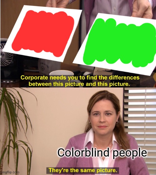 Just an anti-meme at this point | Colorblind people | image tagged in memes,they're the same picture | made w/ Imgflip meme maker