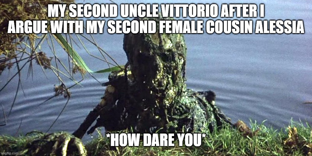 Uncle Vittorio is shit. better my Uncle Salvo (the Rock and Quagmire mix one) | MY SECOND UNCLE VITTORIO AFTER I ARGUE WITH MY SECOND FEMALE COUSIN ALESSIA; *HOW DARE YOU* | made w/ Imgflip meme maker