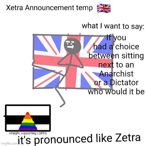 Xetra announcement temp | If you had a choice between sitting next to an Anarchist or a Dictator who would it be | image tagged in xetra announcement temp | made w/ Imgflip meme maker
