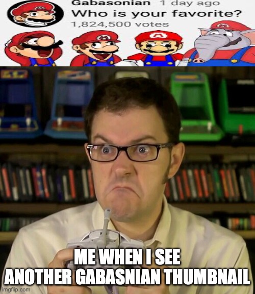 ah,here we go again | ME WHEN I SEE ANOTHER GABASNIAN THUMBNAIL | image tagged in angry video game nerd | made w/ Imgflip meme maker