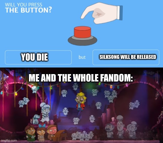 Photo below from the true ending of the game Ugly (you should check it out!) | YOU DIE; SILKSONG WILL BE RELEASED; ME AND THE WHOLE FANDOM: | image tagged in will you press the button | made w/ Imgflip meme maker
