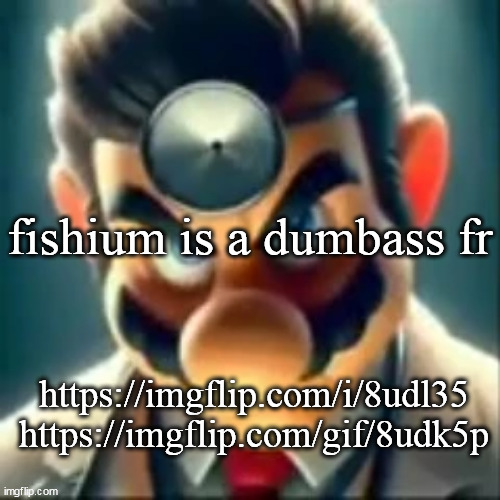 Dr mario ai | fishium is a dumbass fr; https://imgflip.com/i/8udl35
https://imgflip.com/gif/8udk5p | image tagged in dr mario ai | made w/ Imgflip meme maker