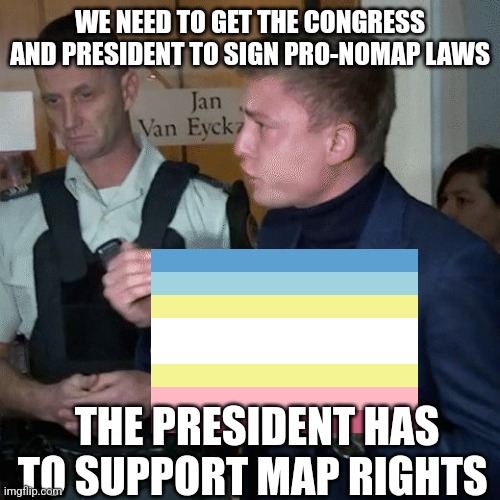 Triggered  Far- Right Politican | WE NEED TO GET THE CONGRESS AND PRESIDENT TO SIGN PRO-NOMAP LAWS; THE PRESIDENT HAS TO SUPPORT MAP RIGHTS | image tagged in triggered far- right politican | made w/ Imgflip meme maker