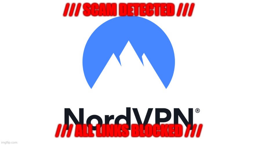 nord vpn | /// SCAM DETECTED /// /// ALL LINKS BLOCKED /// | image tagged in nord vpn | made w/ Imgflip meme maker