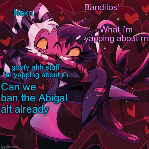 Neko and Banditos shared announcement | Can we ban the Abigal alt already | image tagged in neko and banditos shared temp | made w/ Imgflip meme maker