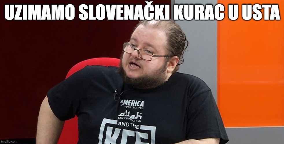 UZIMAMO SLOVENAČKI KURAC U USTA | made w/ Imgflip meme maker