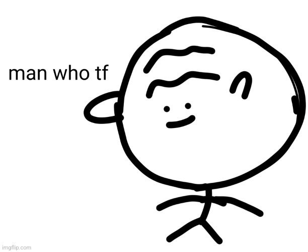 Man who tf | image tagged in man who tf | made w/ Imgflip meme maker