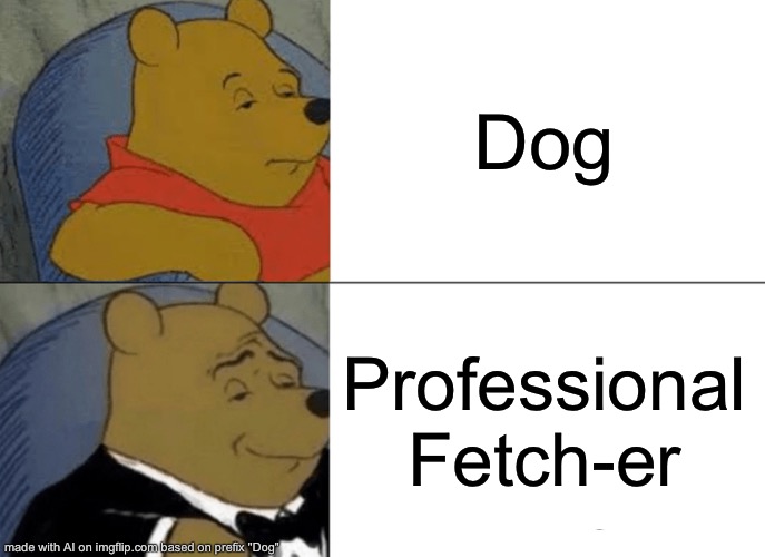 Title | Dog; Professional Fetch-er | image tagged in memes,tuxedo winnie the pooh | made w/ Imgflip meme maker