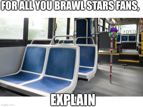 Oops | FOR ALL YOU BRAWL STARS FANS, EXPLAIN | image tagged in brawl stars | made w/ Imgflip meme maker