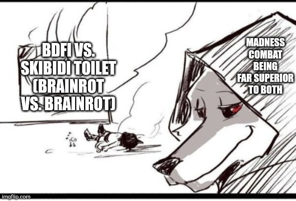 Disaster death | BDFI VS. SKIBIDI TOILET (BRAINROT VS. BRAINROT) MADNESS COMBAT BEING FAR SUPERIOR TO BOTH | image tagged in disaster death | made w/ Imgflip meme maker