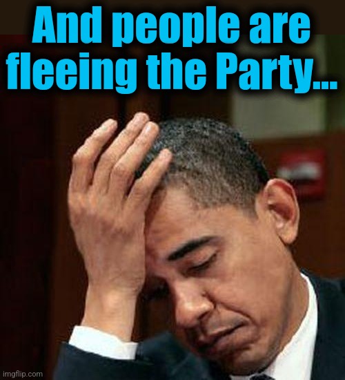Obama Facepalm 250px | And people are fleeing the Party... | image tagged in obama facepalm 250px | made w/ Imgflip meme maker