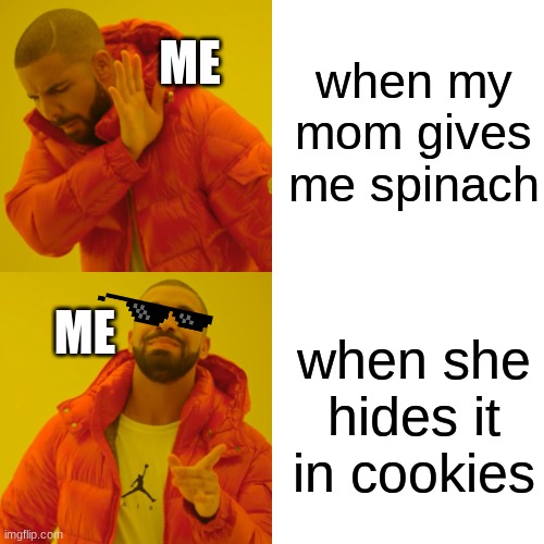 spinch is hiding from us | when my mom gives me spinach; ME; ME; when she hides it in cookies | image tagged in memes,drake hotline bling | made w/ Imgflip meme maker