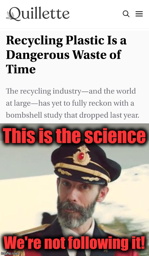 It's producing widespread microplastics pollution | This is the science; We're not following it! | image tagged in captain obvious,plastic,recycling,democrats,memes,environment | made w/ Imgflip meme maker
