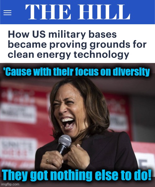 'Cause with their focus on diversity; They got nothing else to do! | image tagged in kamala laughing,memes,military,diversity,joe biden,democrats | made w/ Imgflip meme maker