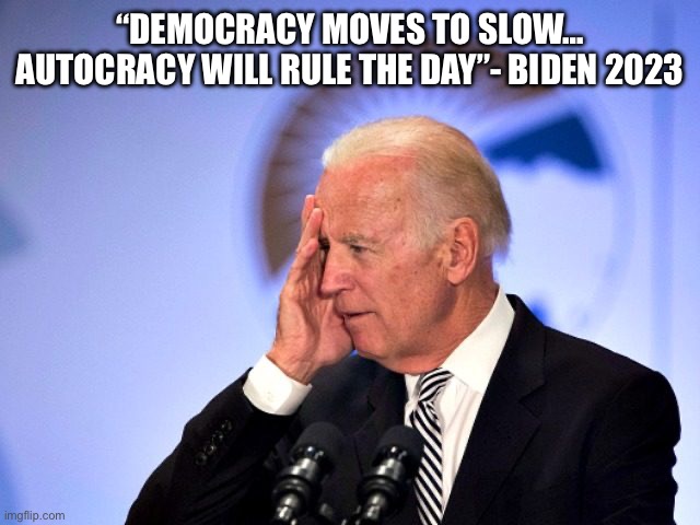 Biden | “DEMOCRACY MOVES TO SLOW…
AUTOCRACY WILL RULE THE DAY”- BIDEN 2023 | image tagged in corn pop | made w/ Imgflip meme maker