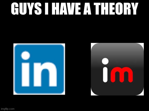 Theory Time | image tagged in guys i have a theory,linkedin,imgflip,memes | made w/ Imgflip meme maker